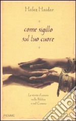 Come sigillo sul tuo cuore. Le storie d'amore nella Bibbia e nel Corano libro