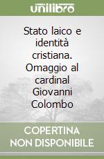 Stato laico e identità cristiana. Omaggio al cardinal Giovanni Colombo libro