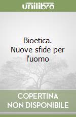 Bioetica. Nuove sfide per l'uomo libro