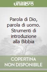 Parola di Dio, parola di uomo. Strumenti di introduzione alla Bibbia