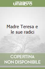 Madre Teresa e le sue radici libro