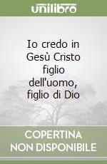 Io credo in Gesù Cristo figlio dell'uomo, figlio di Dio libro