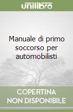 Manuale di primo soccorso per automobilisti libro