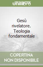 Gesù rivelatore. Teologia fondamentale libro
