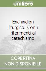 Enchiridion liturgico. Con i riferimenti al catechismo libro