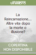 La Reincarnazione... Altre vite dopo la morte o illusione? libro