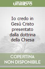 Io credo in Gesù Cristo presentato dalla dottrina della Chiesa libro