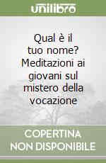 Qual è il tuo nome? Meditazioni ai giovani sul mistero della vocazione libro