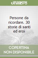 Persone da ricordare. 30 storie di santi ed eroi libro