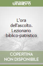 L'ora dell'ascolto. Lezionario biblico-patristico libro