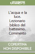 L'acqua e la luce. Lezionario biblico del battesimo. Commento libro