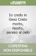 Io credo in Gesù Cristo morto, risorto, asceso al cielo libro