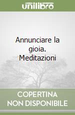 Annunciare la gioia. Meditazioni