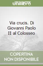 Via crucis. Di Giovanni Paolo II al Colosseo libro