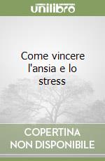 Come vincere l'ansia e lo stress libro