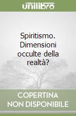 Spiritismo. Dimensioni occulte della realtà? libro