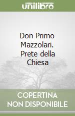 Don Primo Mazzolari. Prete della Chiesa libro