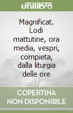 Magnificat. Lodi mattutine, ora media, vespri, compieta, dalla liturgia delle ore libro