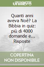 Quanti anni aveva Noè? La Bibbia in quiz: più di 4000 domande e... Risposte libro