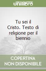 Tu sei il Cristo. Testo di religione per il biennio