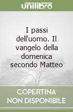 I passi dell'uomo. Il vangelo della domenica secondo Matteo libro