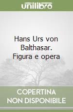 Hans Urs von Balthasar. Figura e opera libro