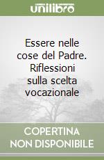 Essere nelle cose del Padre. Riflessioni sulla scelta vocazionale libro