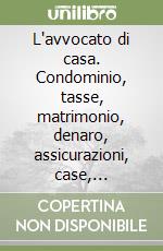 L'avvocato di casa. Condominio, tasse, matrimonio, denaro, assicurazioni, case, vicinato, truffe, eredità... per risolvere i problemi legali della famiglia libro