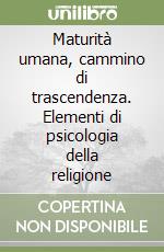 Maturità umana, cammino di trascendenza. Elementi di psicologia della religione libro