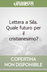 Lettera a Sila. Quale futuro per il cristianesimo? libro