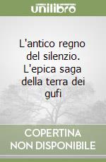 L'antico regno del silenzio. L'epica saga della terra dei gufi