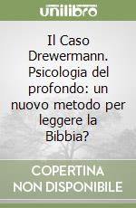 Il Caso Drewermann. Psicologia del profondo: un nuovo metodo per leggere la Bibbia? libro