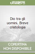 Dio tra gli uomini. Breve cristologia libro