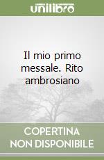 Il mio primo messale. Rito ambrosiano libro