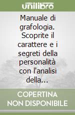 Manuale di grafologia. Scoprite il carattere e i segreti della personalità con l'analisi della scrittura libro