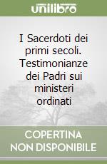 I Sacerdoti dei primi secoli. Testimonianze dei Padri sui ministeri ordinati libro