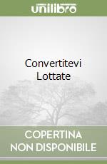 Convertitevi Lottate libro