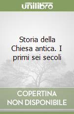 Storia della Chiesa antica. I primi sei secoli libro