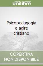 Psicopedagogia e agire cristiano libro