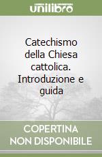 Catechismo della Chiesa cattolica. Introduzione e guida libro