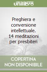 Preghiera e conversione intellettuale. 14 meditazioni per presbiteri