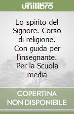 Lo spirito del Signore. Corso di religione. Con guida per l'insegnante. Per la Scuola media