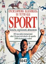 Enciclopedia illustrata di tutti gli sport. Tecniche, regolamenti, attrezzature libro