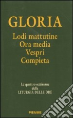 Gloria. Lodi mattutine, ora media, vespri, compieta. Le quattro settimane della liturgia delle ore libro