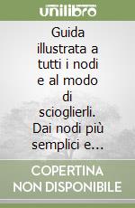 Guida illustrata a tutti i nodi e al modo di scioglierli. Dai nodi più semplici e normali, a quelli più intricati e strani, ai nodi magici, spettacolari... libro