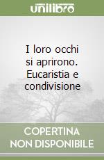 I loro occhi si aprirono. Eucaristia e condivisione libro