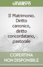 Il Matrimonio. Diritto canonico, diritto concordatario, pastorale libro