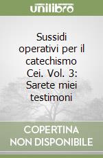 Sussidi operativi per il catechismo Cei. Vol. 3: Sarete miei testimoni libro