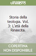 Storia della teologia. Vol. 3: L'età della Rinascita. libro