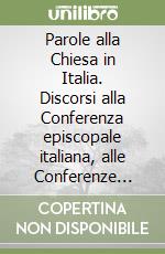 Parole alla Chiesa in Italia. Discorsi alla Conferenza episcopale italiana, alle Conferenze episcopali regionali e per diverse circostanze libro